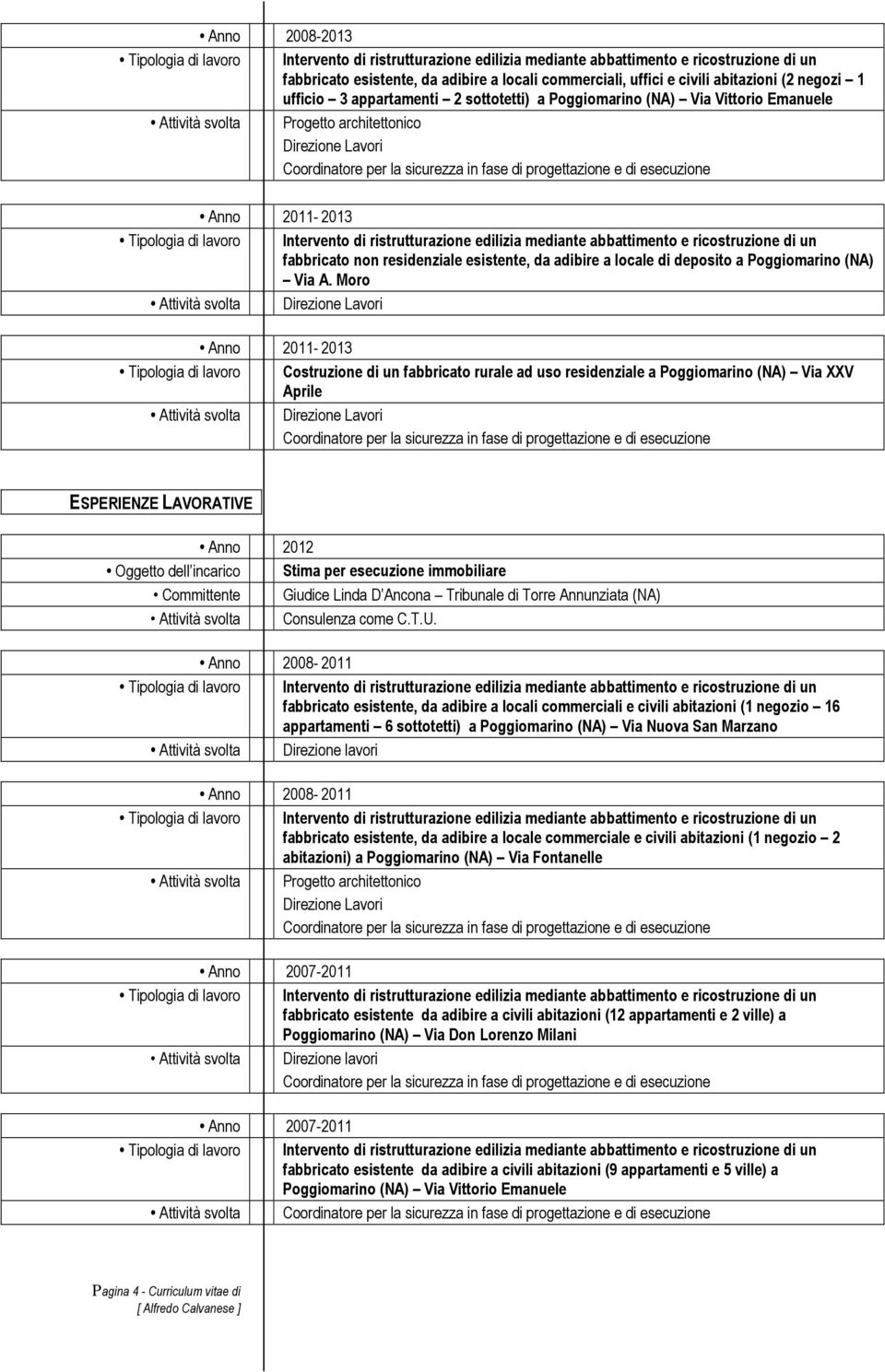 Moro Attività svolta Anno 2011-2013 Tipologia di lavoro Costruzione di un fabbricato rurale ad uso residenziale a Via XXV Aprile Attività svolta ESPERIENZE LAVORATIVE Anno 2012 Oggetto dell incarico