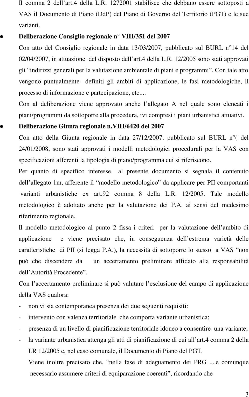 n 14 del 02/04/2007, in attuazione del disposto dell art.4 della L.R. 12/2005 sono stati approvati gli indirizzi generali per la valutazione ambientale di piani e programmi.