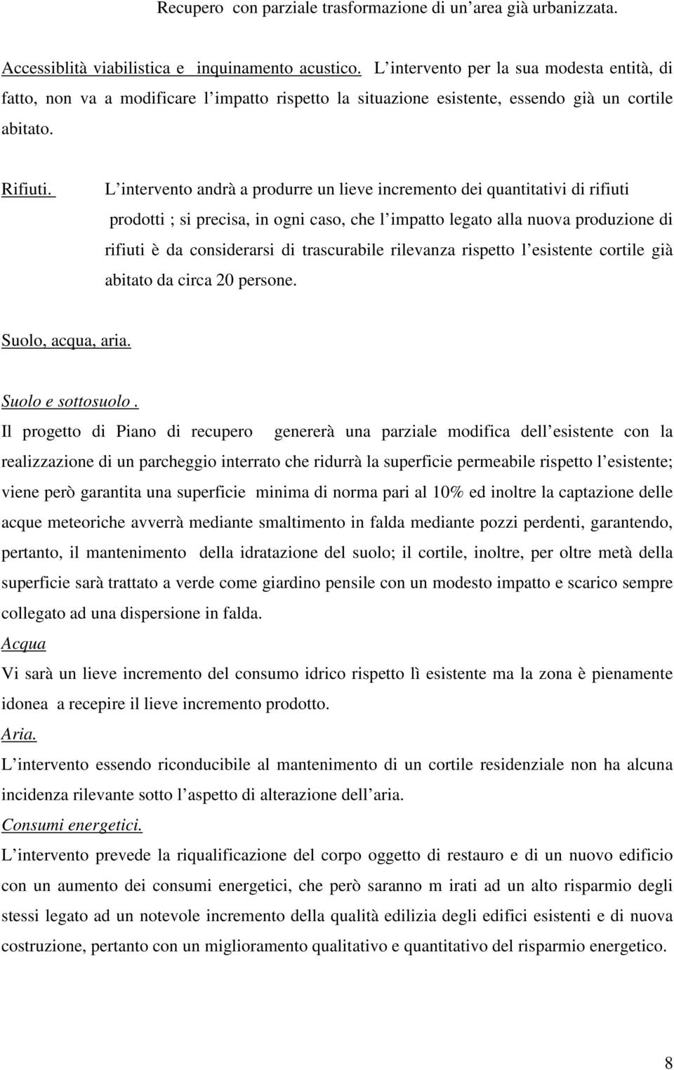 L intervento andrà a produrre un lieve incremento dei quantitativi di rifiuti prodotti ; si precisa, in ogni caso, che l impatto legato alla nuova produzione di rifiuti è da considerarsi di