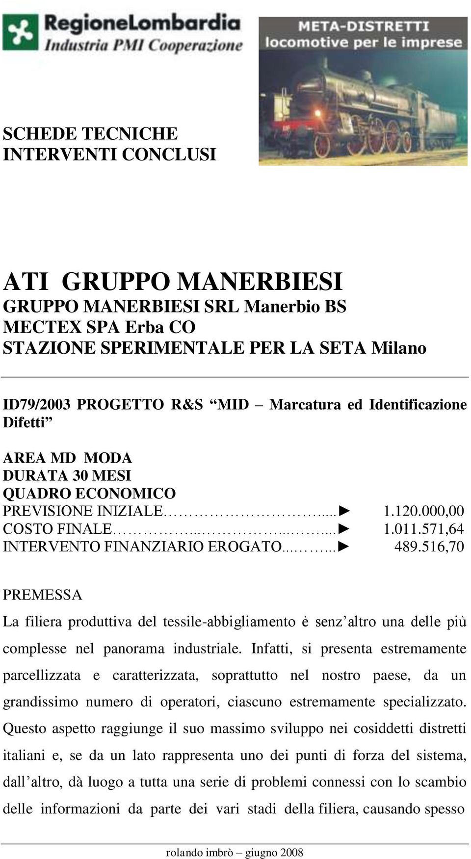 516,70 PREMESSA La filiera produttiva del tessile-abbigliamento è senz altro una delle più complesse nel panorama industriale.