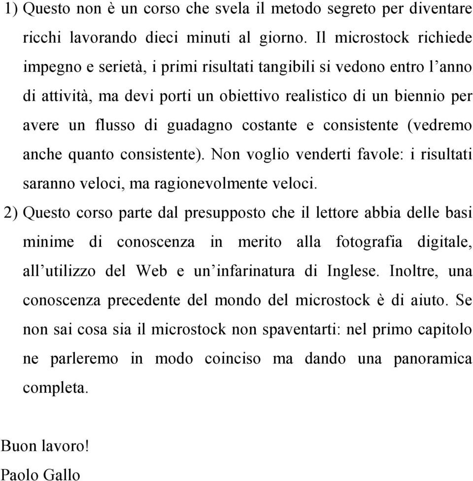 e consistente (vedremo anche quanto consistente). Non voglio venderti favole: i risultati saranno veloci, ma ragionevolmente veloci.