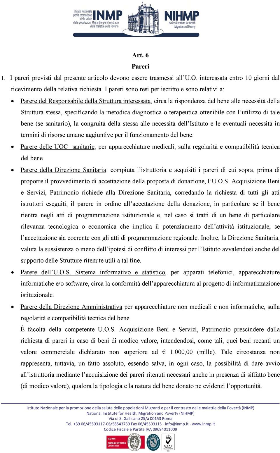 diagnostica o terapeutica ottenibile con l utilizzo di tale bene (se sanitario), la congruità della stessa alle necessità dell Istituto e le eventuali necessità in termini di risorse umane aggiuntive