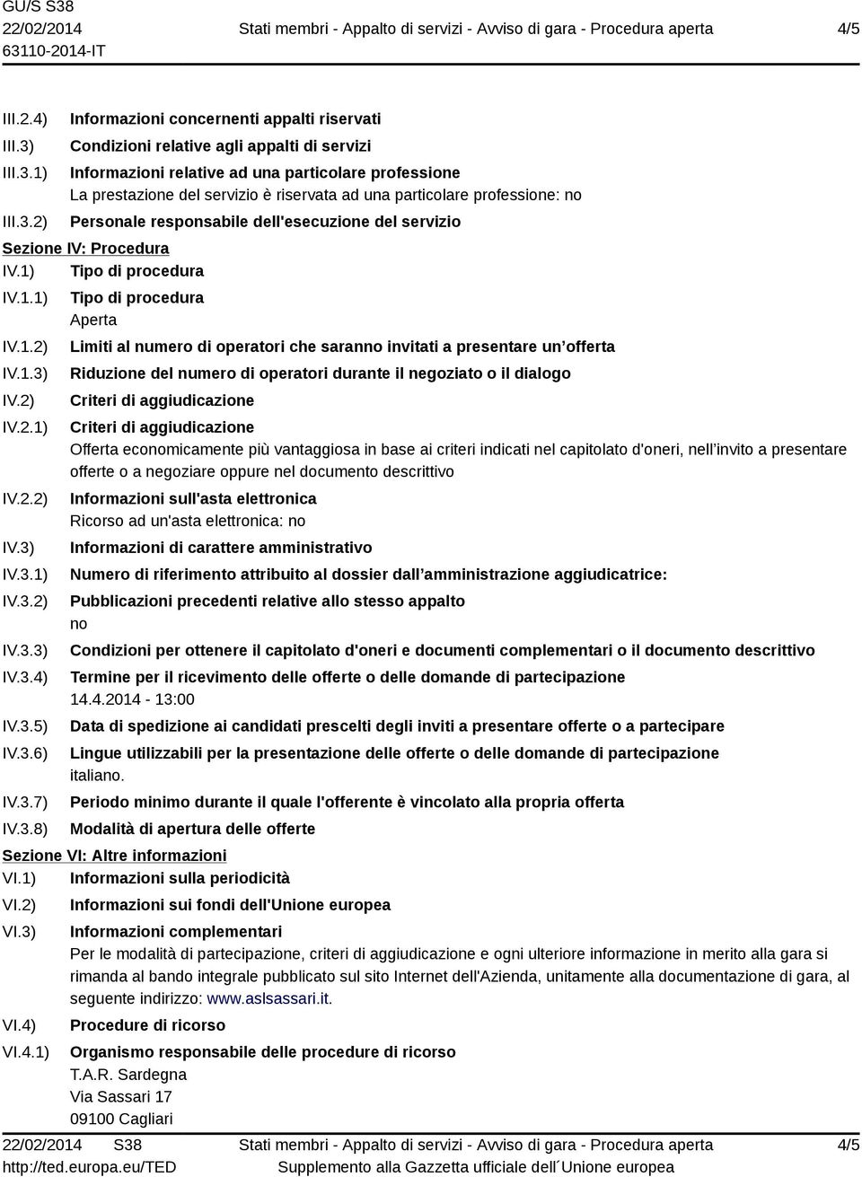 1) 2) Informazioni concernenti appalti riservati Condizioni relative agli appalti di servizi Informazioni relative ad una particolare professione La prestazione del servizio è riservata ad una