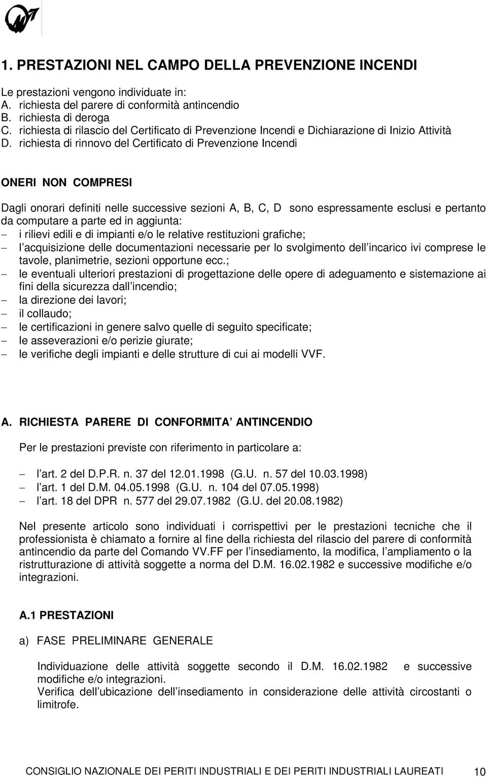 richiesta di rinnovo del Certificato di Prevenzione Incendi ONERI NON COMPRESI Dagli onorari definiti nelle successive sezioni A, B, C, D sono espressamente esclusi e pertanto da computare a parte ed