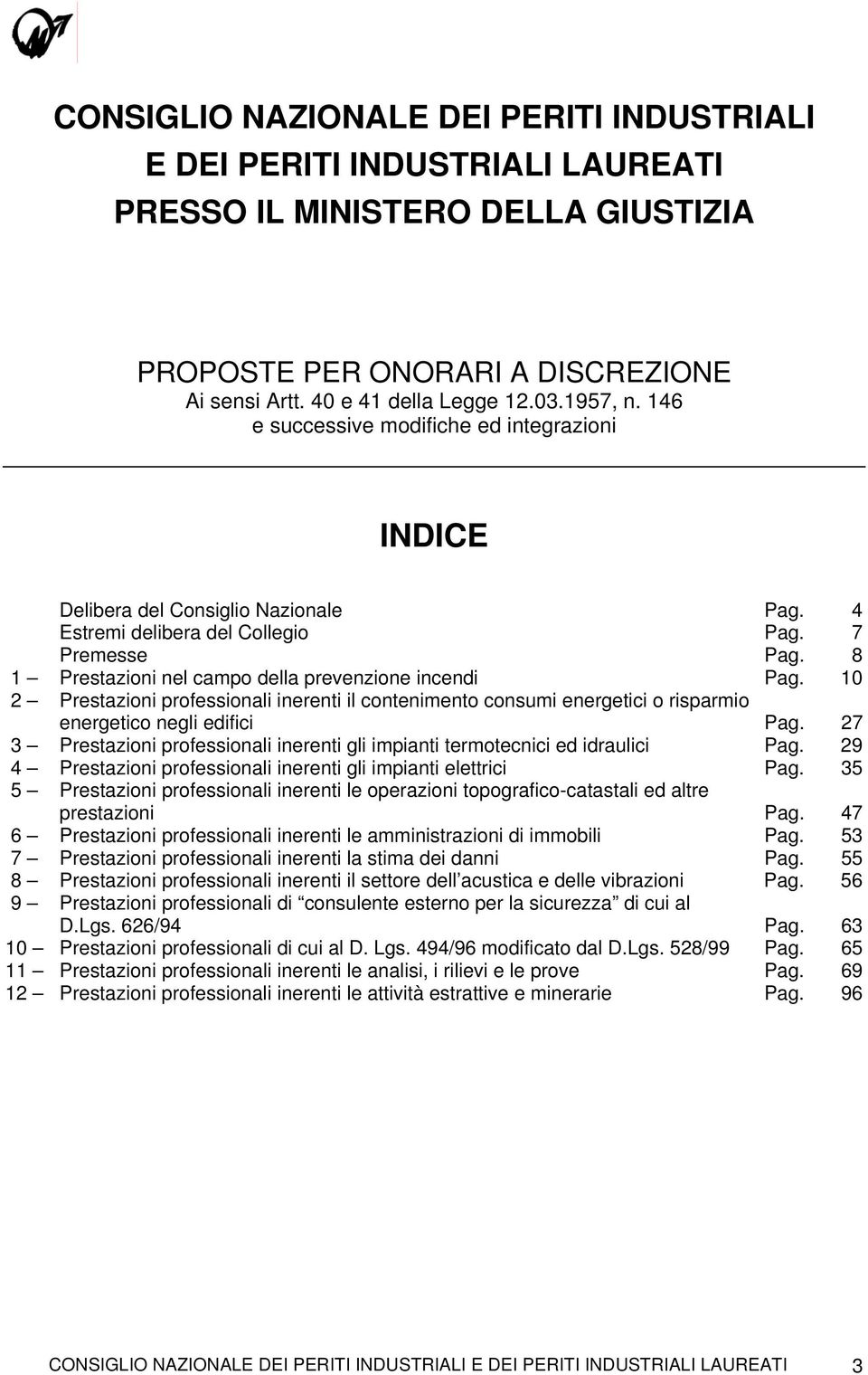 10 2 Prestazioni professionali inerenti il contenimento consumi energetici o risparmio energetico negli edifici Pag. 27 3 Prestazioni professionali inerenti gli impianti termotecnici ed idraulici Pag.