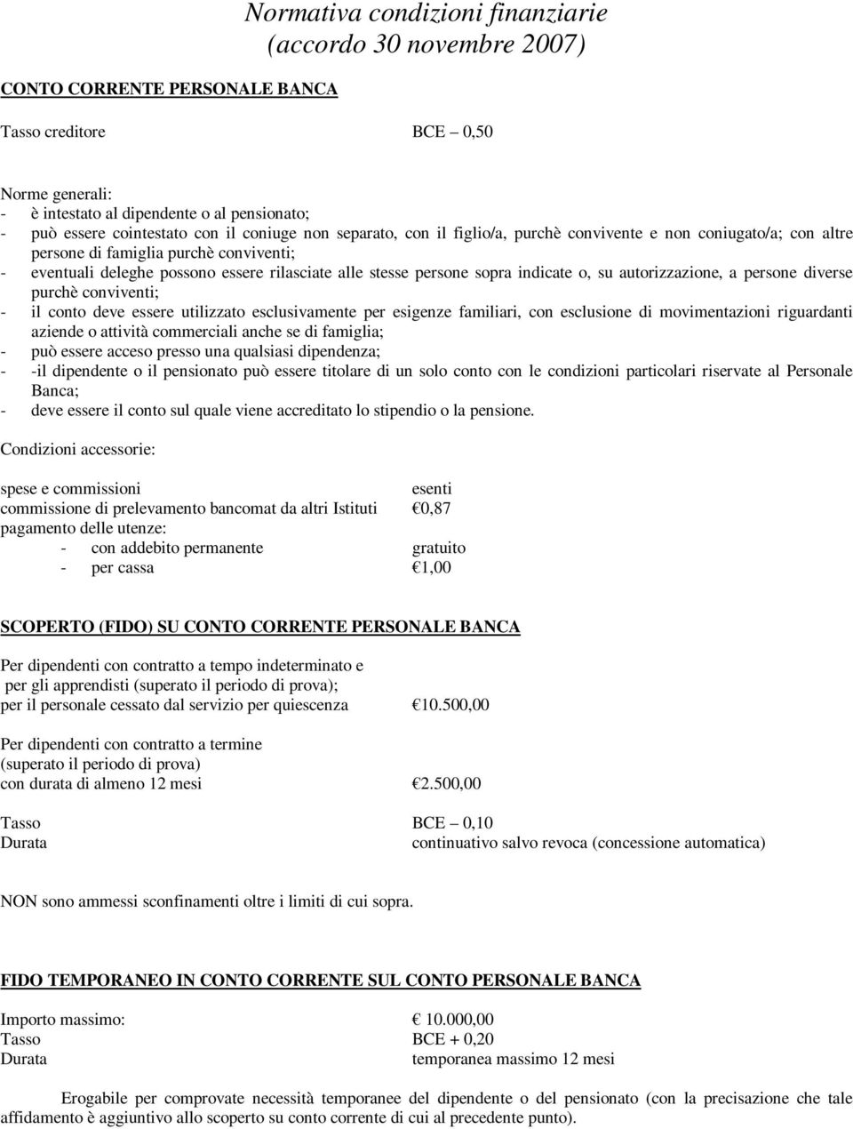 stesse persone sopra indicate o, su autorizzazione, a persone diverse purchè conviventi; - il conto deve essere utilizzato esclusivamente per esigenze familiari, con esclusione di movimentazioni