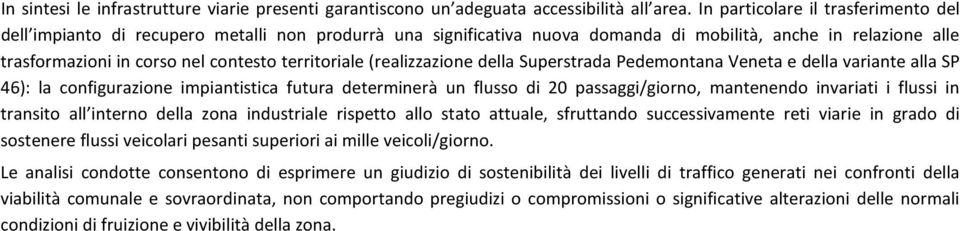 territoriale (realizzazione della Superstrada Pedemontana Veneta e della variante alla SP 46): la configurazione impiantistica futura determinerà un flusso di 20 passaggi/giorno, mantenendo invariati