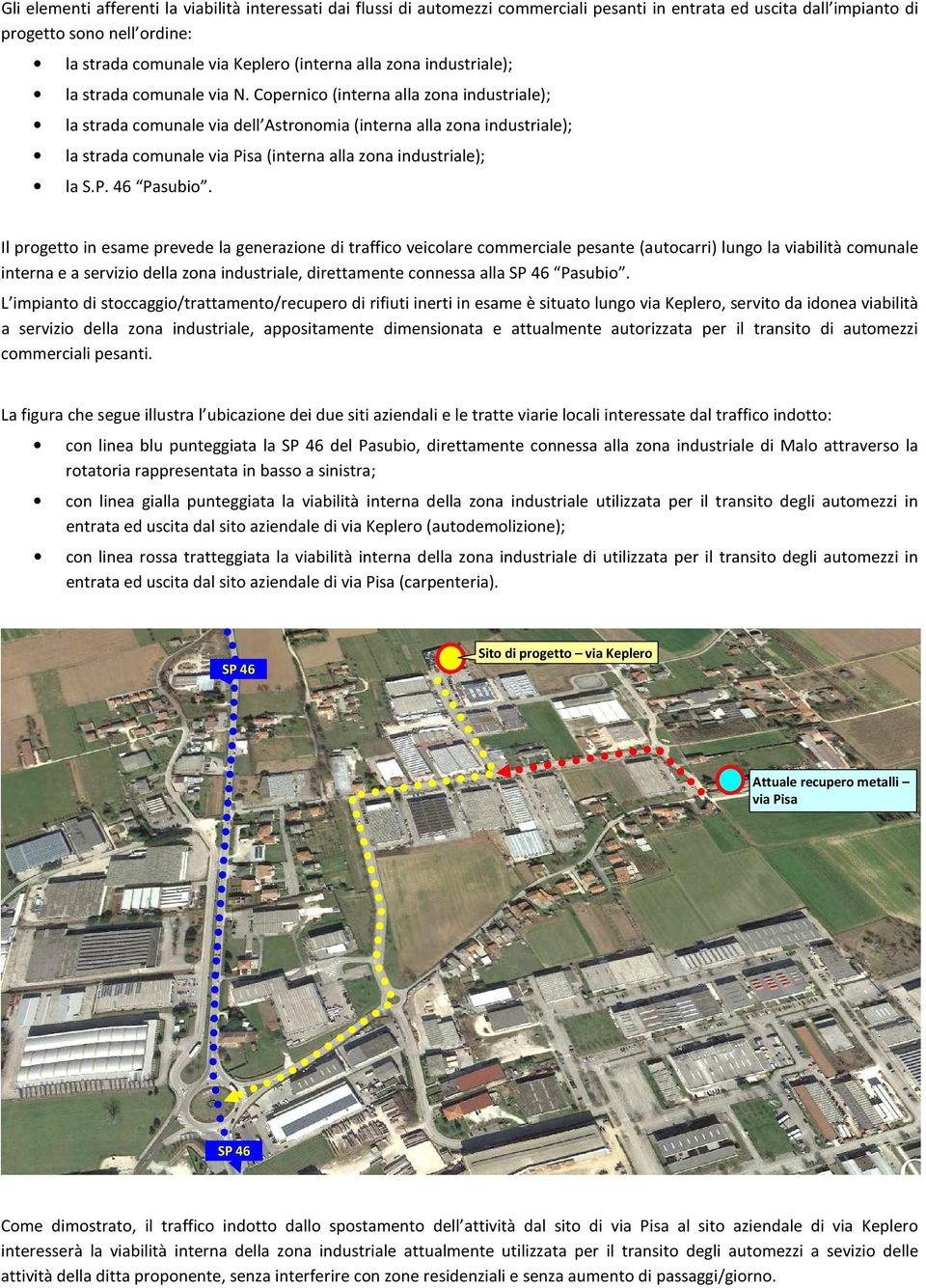 Copernico (interna alla zona industriale); la strada comunale via dell Astronomia (interna alla zona industriale); la strada comunale via Pisa (interna alla zona industriale); la S.P. 46 Pasubio.