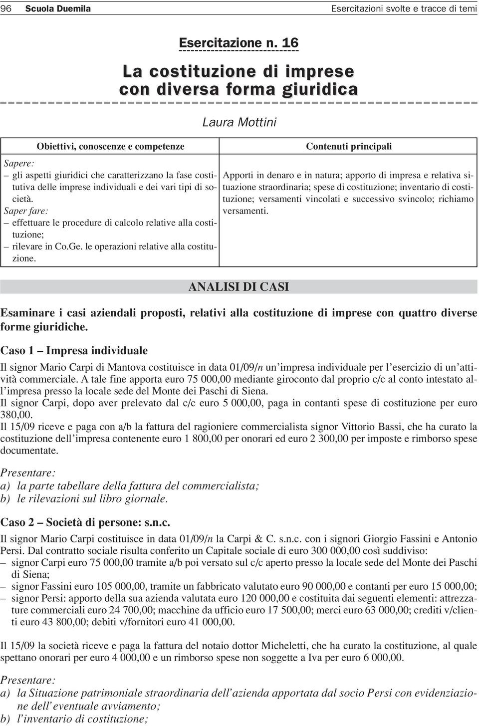 16 La costituzione di imprese con diversa forma giuridica Laura Mottini ANALISI DI CASI Esaminare i casi aziendali proposti, relativi alla costituzione di imprese con quattro diverse forme giuridiche.