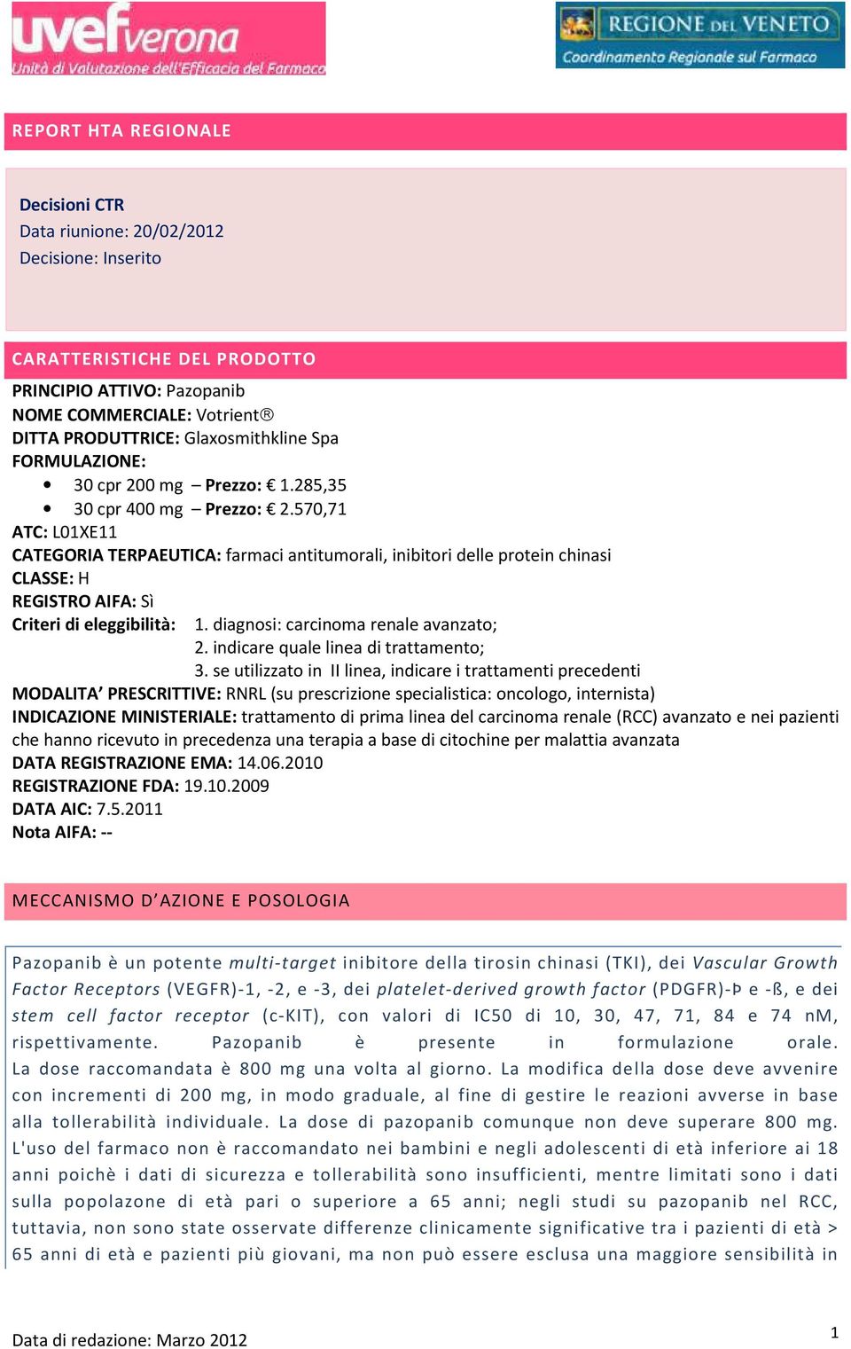 570,71 ATC: L01XE11 CATEGORIA TERPAEUTICA: farmaci antitumorali, inibitori delle protein chinasi CLASSE: H REGISTRO AIFA: Sì Criteri di eleggibilità: 1. diagnosi: carcinoma renale avanzato; 2.