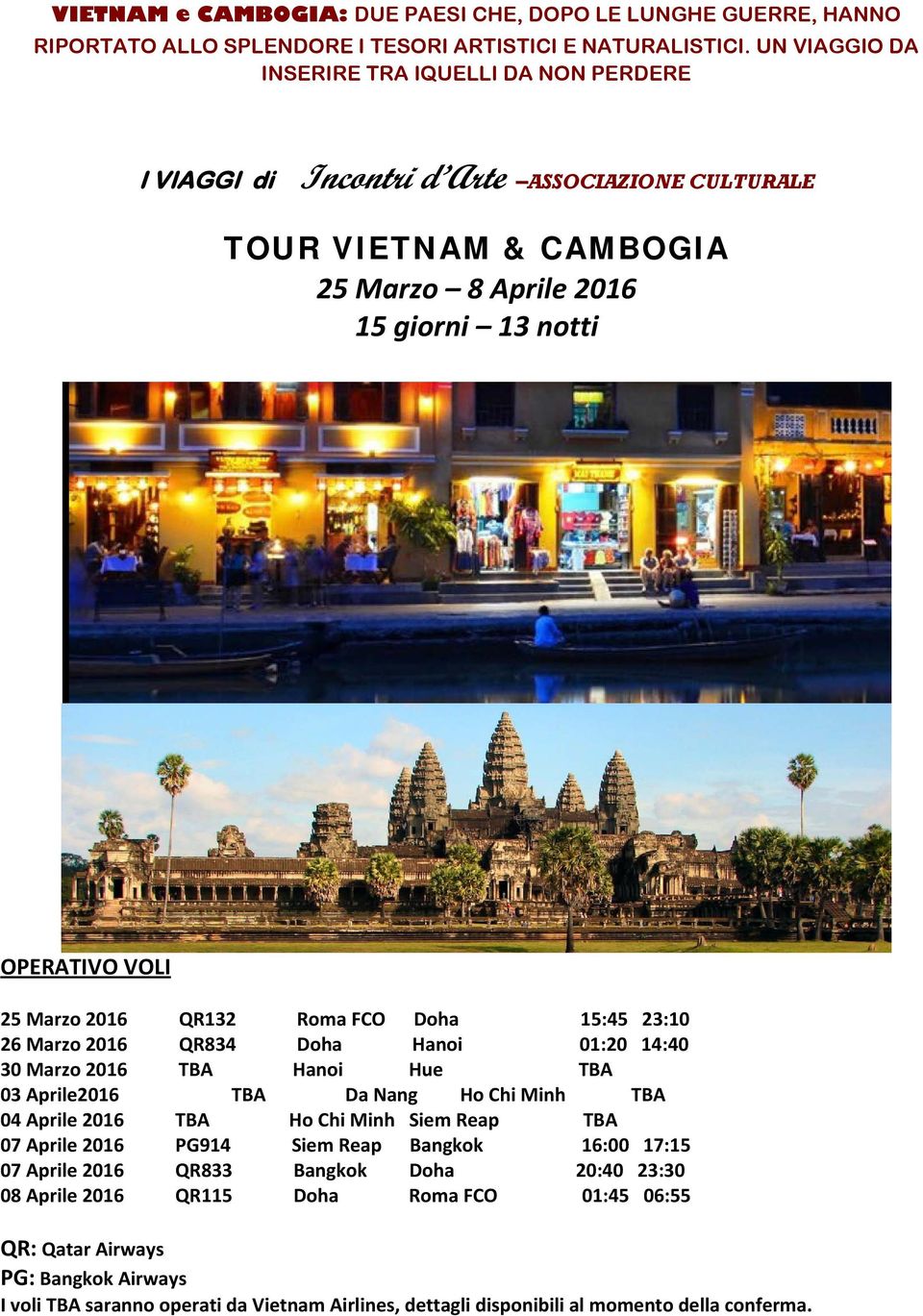 QR132 Roma FCO Doha 15:45 23:10 26 Marzo 2016 QR834 Doha Hanoi 01:20 14:40 30 Marzo 2016 TBA Hanoi Hue TBA 03 Aprile2016 TBA Da Nang Ho Chi Minh TBA 04 Aprile 2016 TBA Ho Chi Minh Siem Reap TBA 07