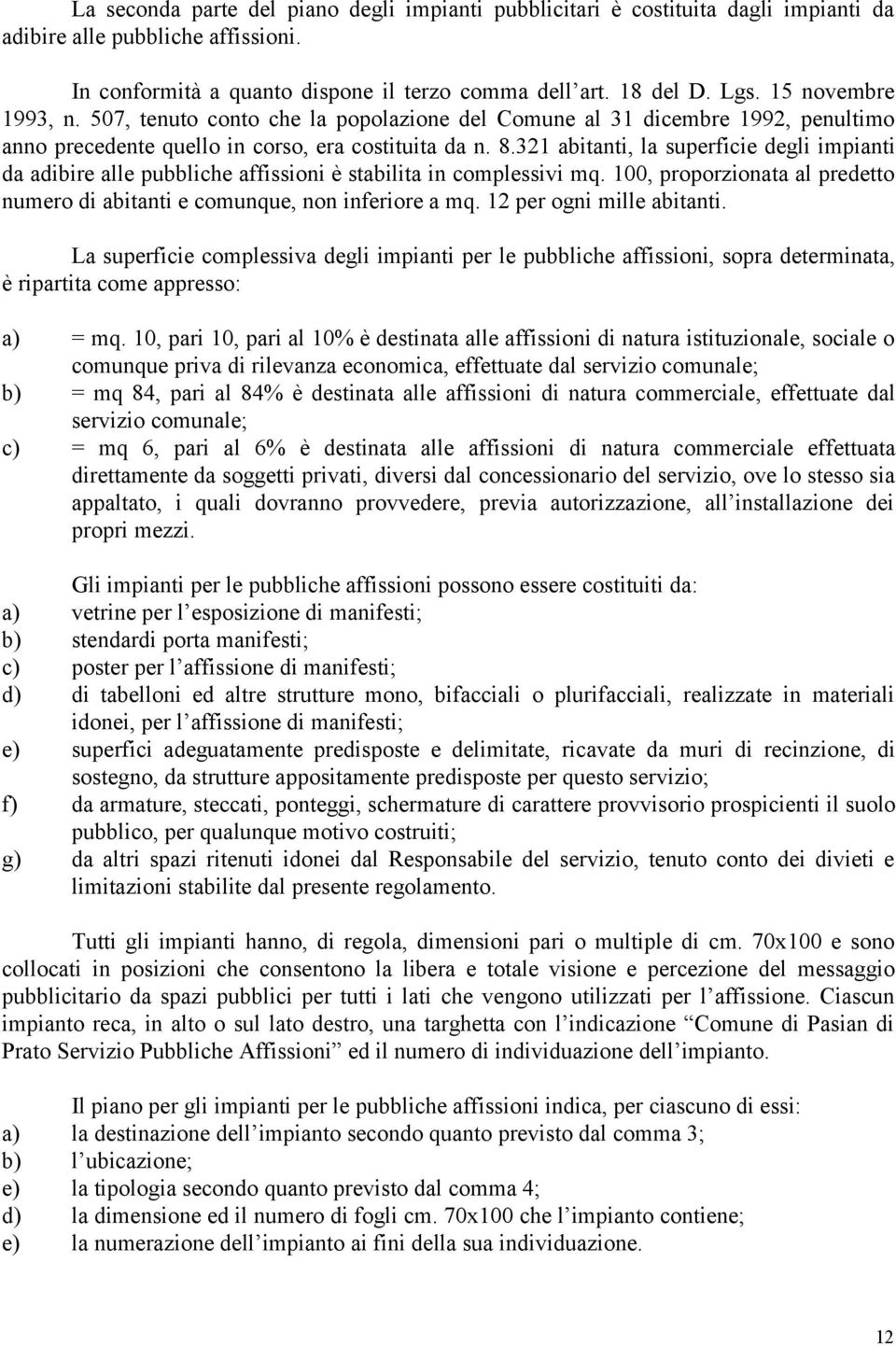 321 abitanti, la superficie degli impianti da adibire alle pubbliche affissioni e stabilita in complessivi mq. 100, proporzionata al predetto numero di abitanti e comunque, non inferiore a mq.