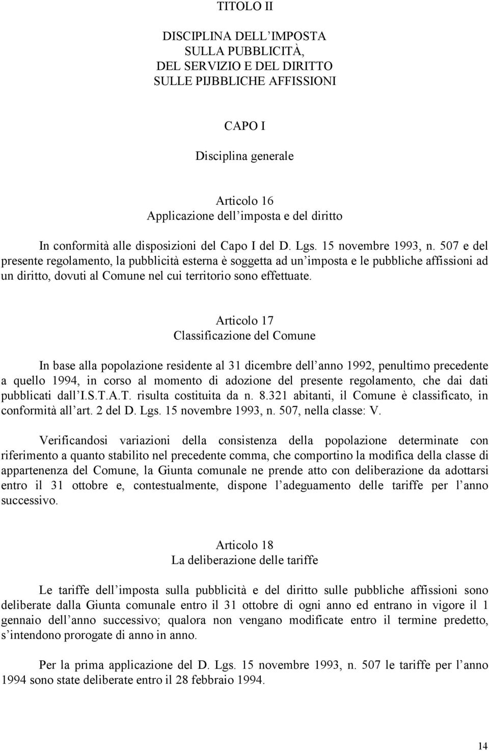 507 e del presente regolamento, la pubblicita esterna e soggetta ad unàimposta e le pubbliche affissioni ad un diritto, dovuti al Comune nel cui territorio sono effettuate.