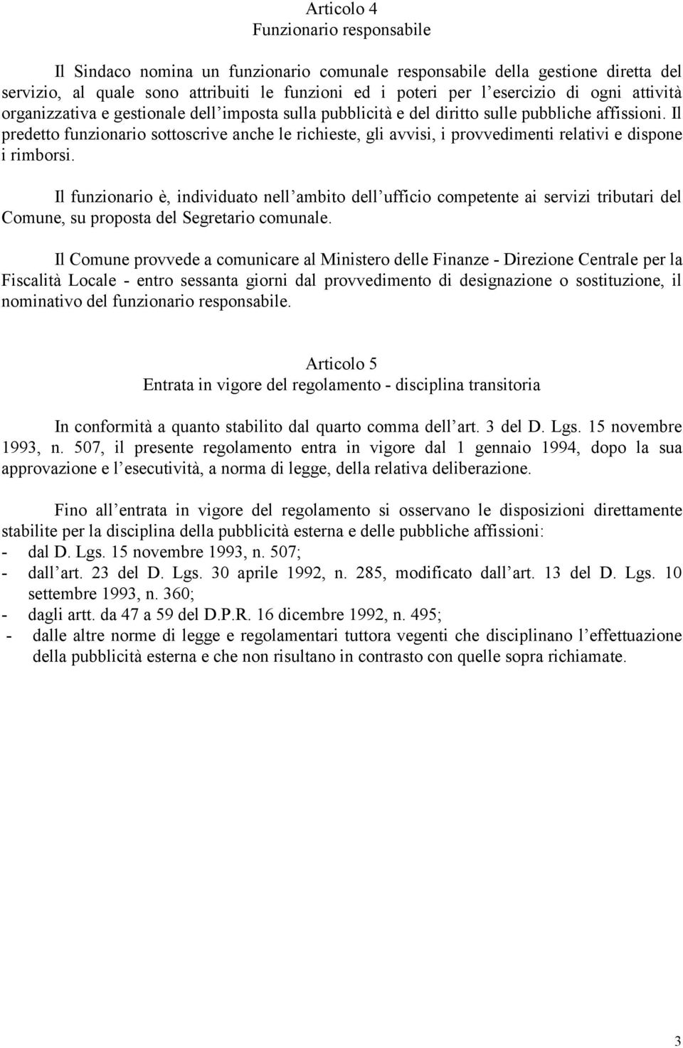 Il predetto funzionario sottoscrive anche le richieste, gli avvisi, i provvedimenti relativi e dispone i rimborsi.