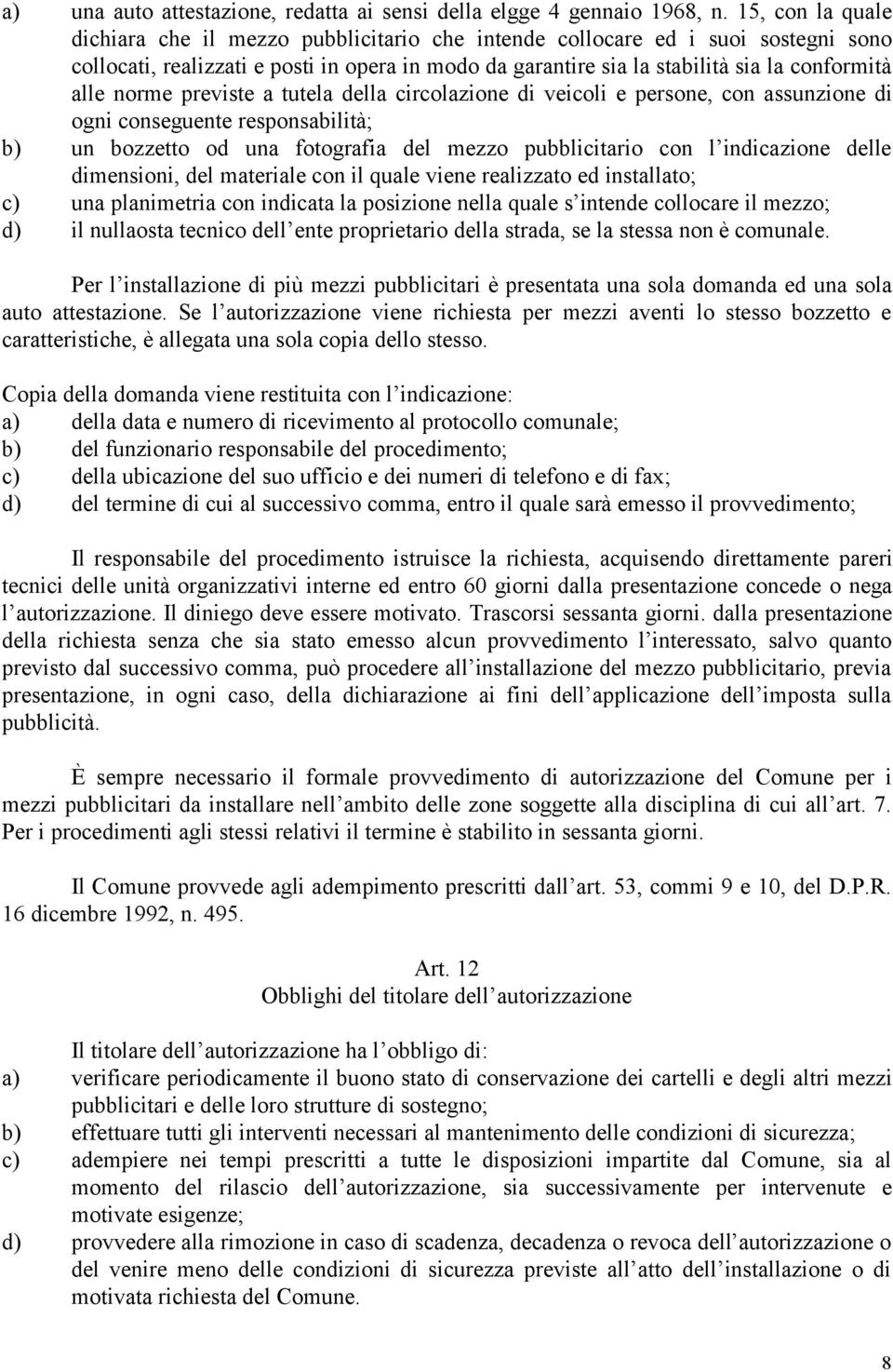 norme previste a tutela della circolazione di veicoli e persone, con assunzione di ogni conseguente responsabilita; b) un bozzetto od una fotografia del mezzo pubblicitario con làindicazione delle