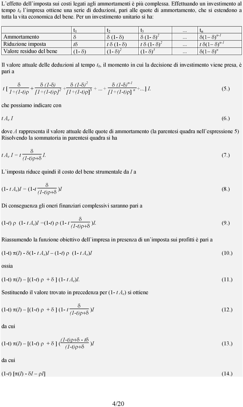 Per un investimento unitario si ha: t 1 t 2 t 3... t n Ammortamento δ δ (1- δ) δ (1- δ) 2... δ(1 δ) n-1 Riduzione imposta tδ t δ (1- δ) t δ (1- δ) 2.