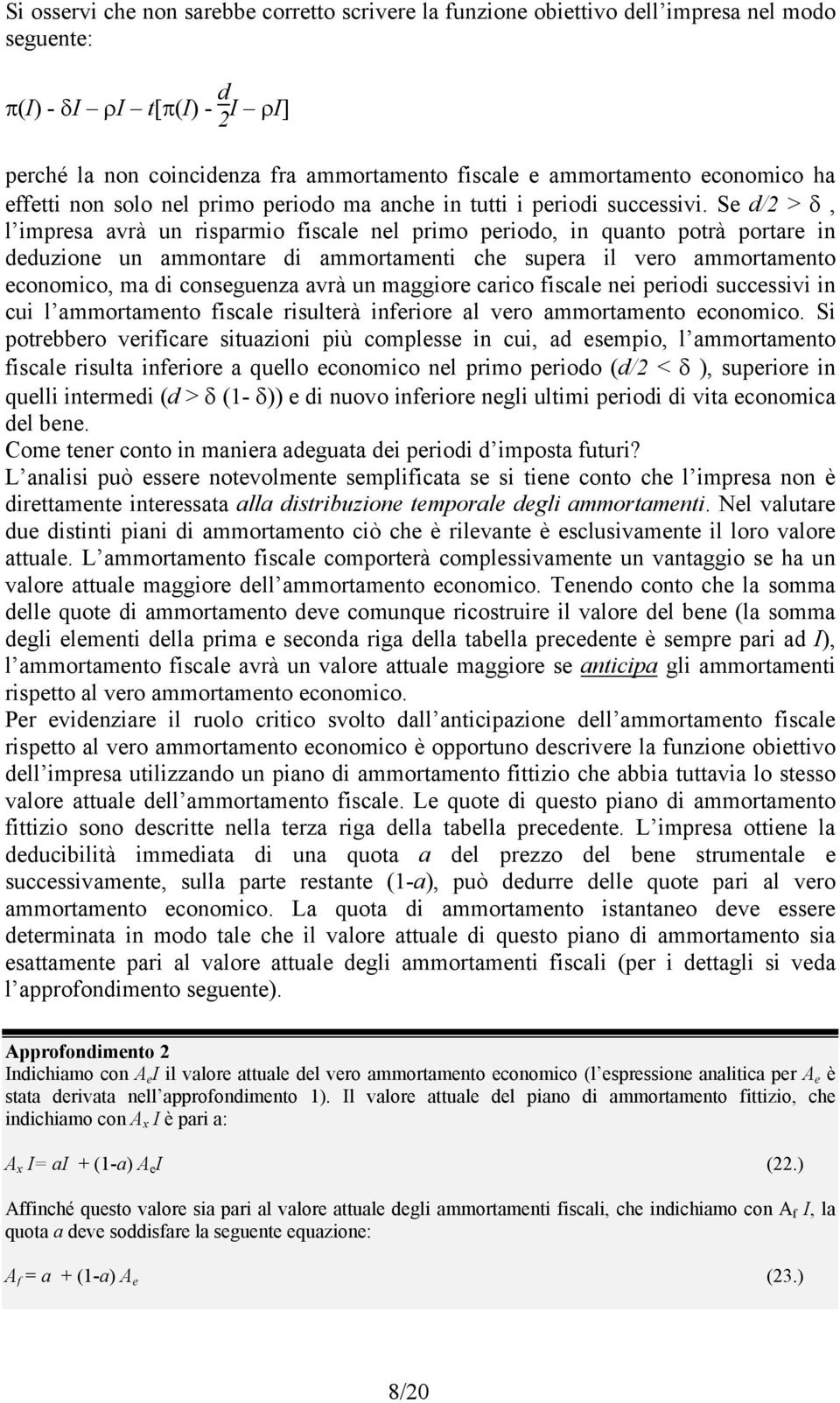 Se d/2 > δ, l impresa avrà un risparmio fiscale nel primo periodo, in quanto potrà portare in deduzione un ammontare di ammortamenti che supera il vero ammortamento economico, ma di conseguenza avrà