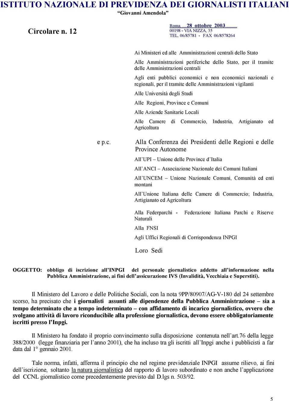 economici e non economici nazionali e regionali, per il tramite delle Amministrazioni vigilanti Alle Università degli Studi Alle Regioni, Province e Comuni Alle Aziende Sanitarie Locali Alle Camere