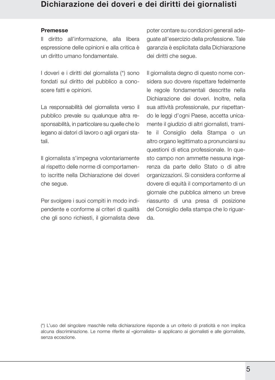 I doveri e i diritti del giornalista (*) sono fondati sul diritto del pubblico a conoscere fatti e opinioni.