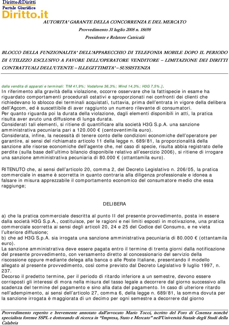 richiedevano lo sblocco dei terminali acquistati, tuttavia, prima dell entrata in vigore della delibera dell Agcom, ed è suscettibile di aver raggiunto un numero rilevante di consumatori.