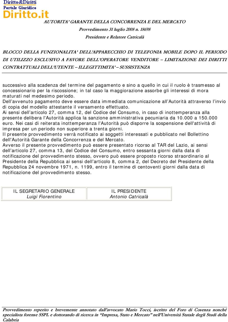 Ai sensi dell articolo 27, comma 12, del Codice del Consumo, in caso di inottemperanza alla presente delibera l'autorità applica la sanzione amministrativa pecuniaria da 10.000 a 150.000 euro.