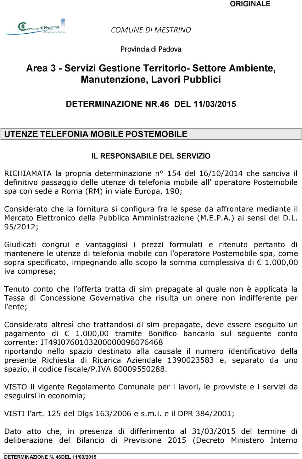 telefonia mobile all operatore Postemobile spa con sede a Roma (RM) in viale Europa, 190; Considerato che la fornitura si configura fra le spese da affrontare mediante il Mercato Elettronico della
