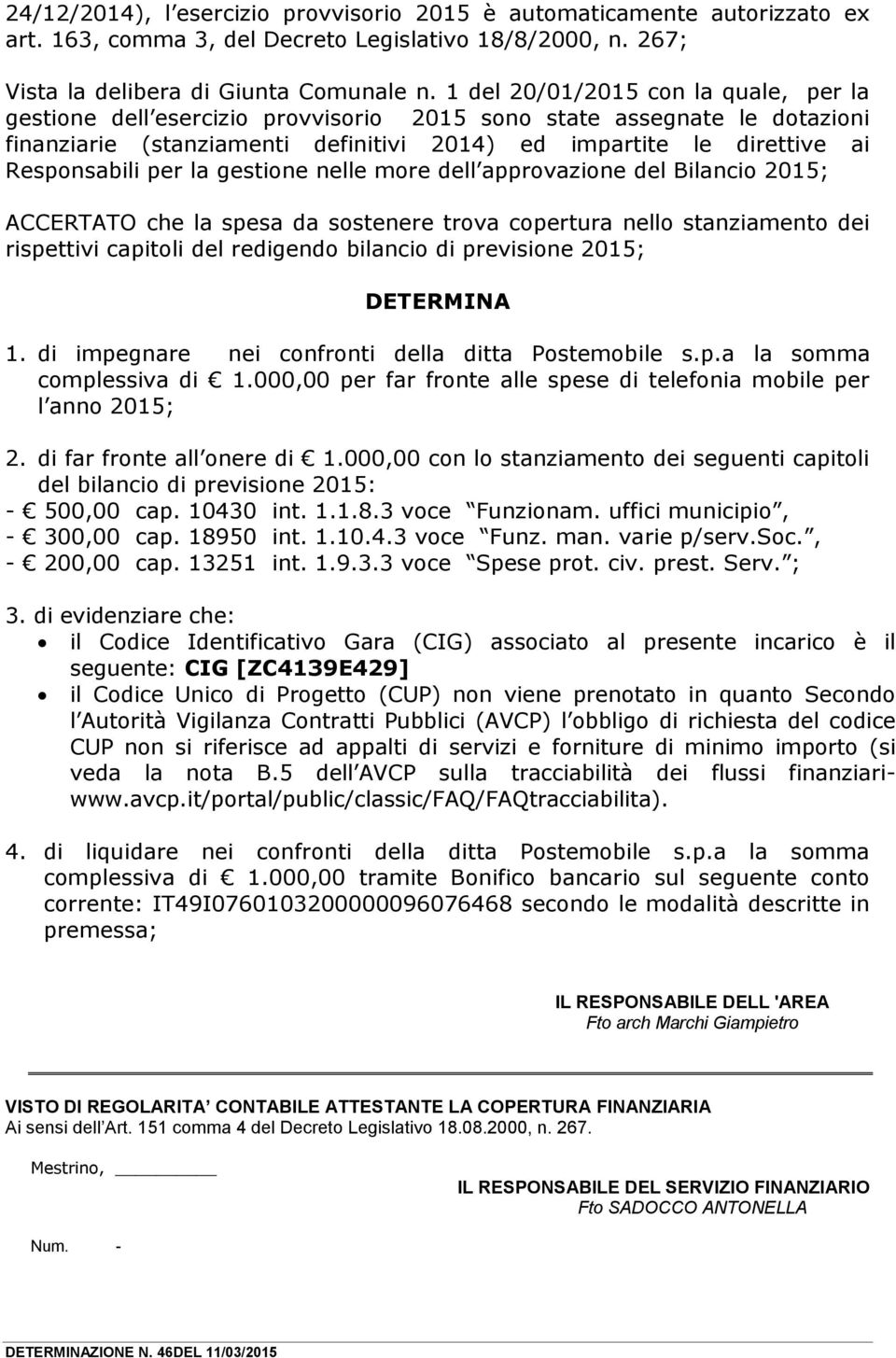 per la gestione nelle more dell approvazione del Bilancio 2015; ACCERTATO che la spesa da sostenere trova copertura nello stanziamento dei rispettivi capitoli del redigendo bilancio di previsione