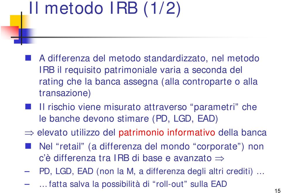 (PD, LGD, EAD) elevato utilizzo del patrimonio informativo della banca Nel retail (a differenza del mondo corporate ) non c è