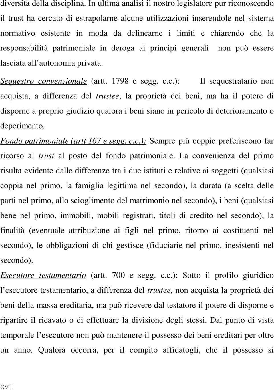 chiarendo che la responsabilità patrimoniale in deroga ai principi generali non può essere lasciata all autonomia privata. Sequestro convenzionale (artt. 1798 e segg. c.c.): Il sequestratario non acquista, a differenza del trustee, la proprietà dei beni, ma ha il potere di disporne a proprio giudizio qualora i beni siano in pericolo di deterioramento o deperimento.