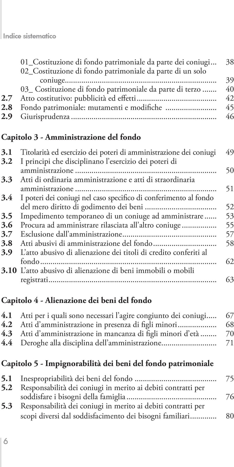 1 Titolarità ed esercizio dei poteri di amministrazione dei coniugi. 49 3.2 I principi che disciplinano l esercizio dei poteri di amministrazione... 50 3.