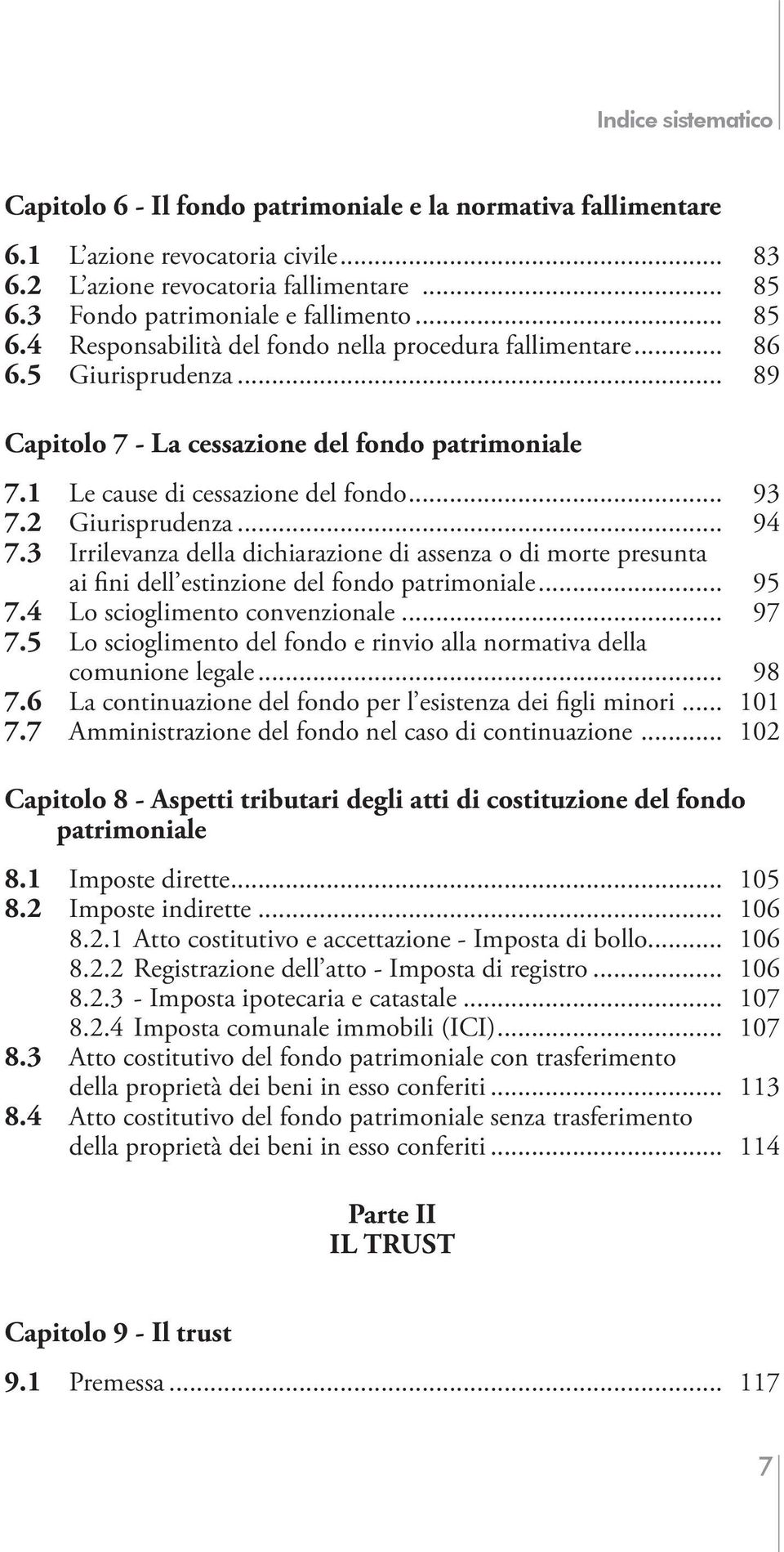 1 Le cause di cessazione del fondo... 93 7.2 Giurisprudenza... 94 7.3 Irrilevanza della dichiarazione di assenza o di morte presunta ai fini dell estinzione del fondo patrimoniale... 95 7.