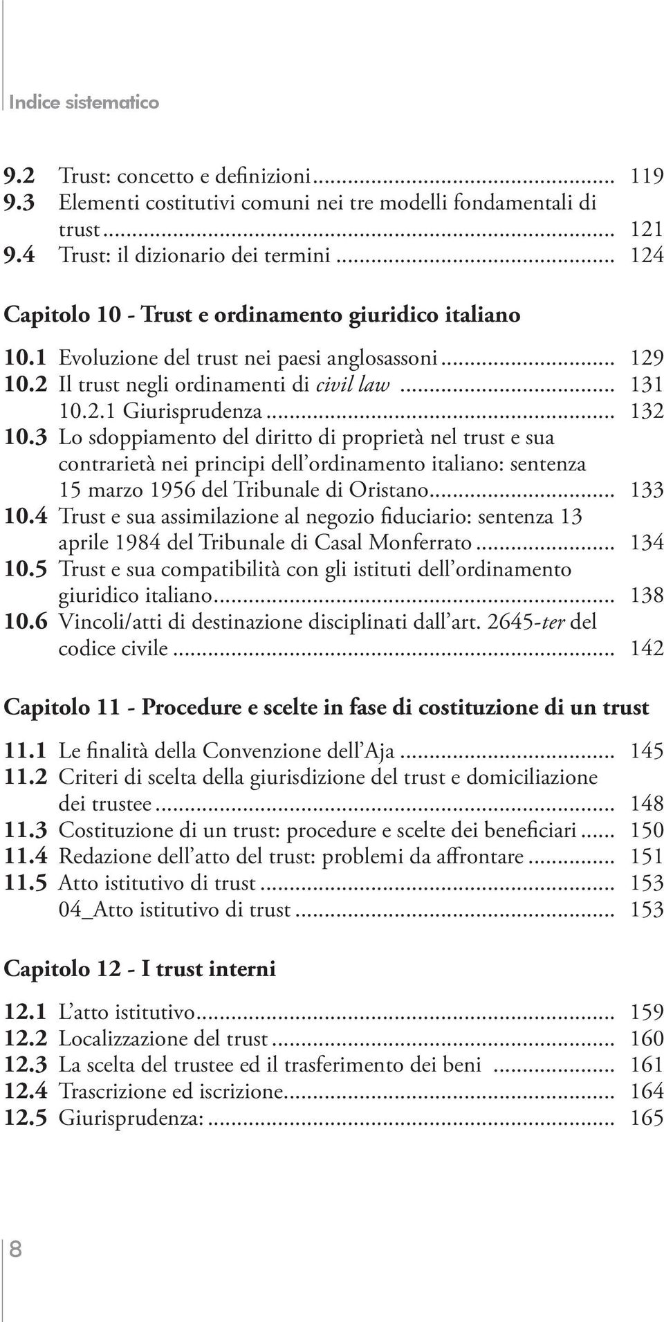 3 Lo sdoppiamento del diritto di proprietà nel trust e sua contrarietà nei principi dell ordinamento italiano: sentenza 15 marzo 1956 del Tribunale di Oristano... 133 10.