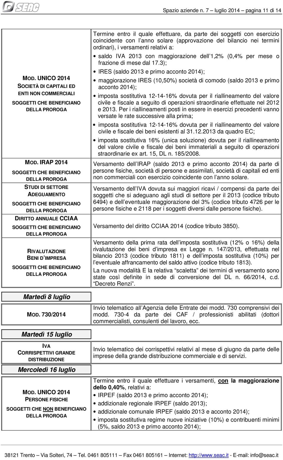 (approvazione del bilancio nei termini ordinari), i versamenti relativi a: saldo IVA 2013 con maggiorazione dell 1,2% (0,4% per mese o frazione di mese dal 17.