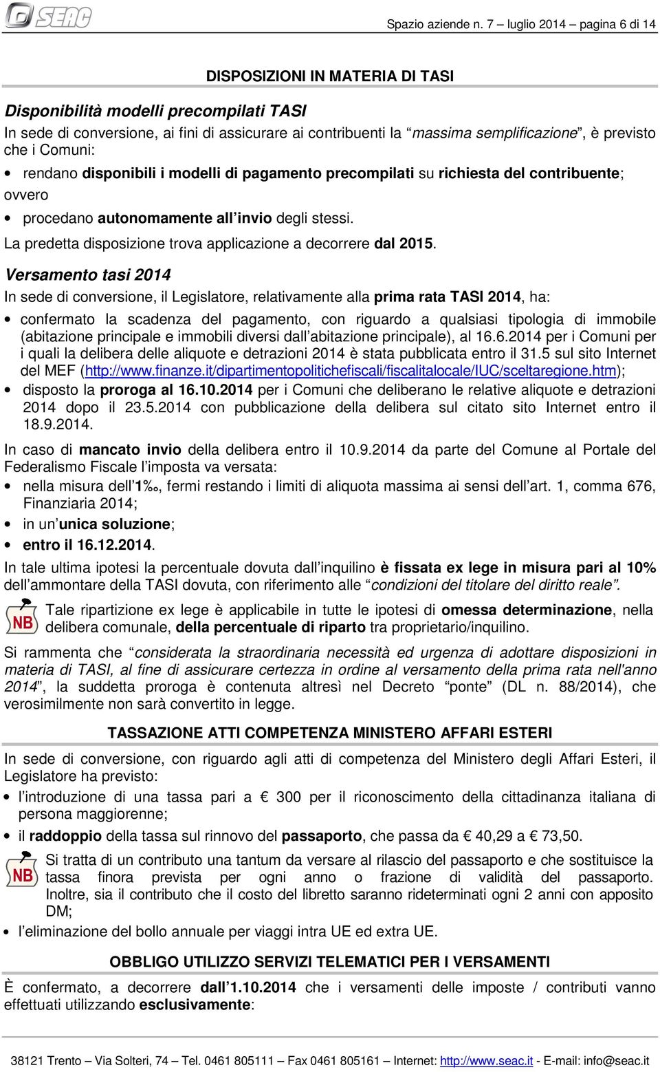 previsto che i Comuni: rendano disponibili i modelli di pagamento precompilati su richiesta del contribuente; ovvero procedano autonomamente all invio degli stessi.