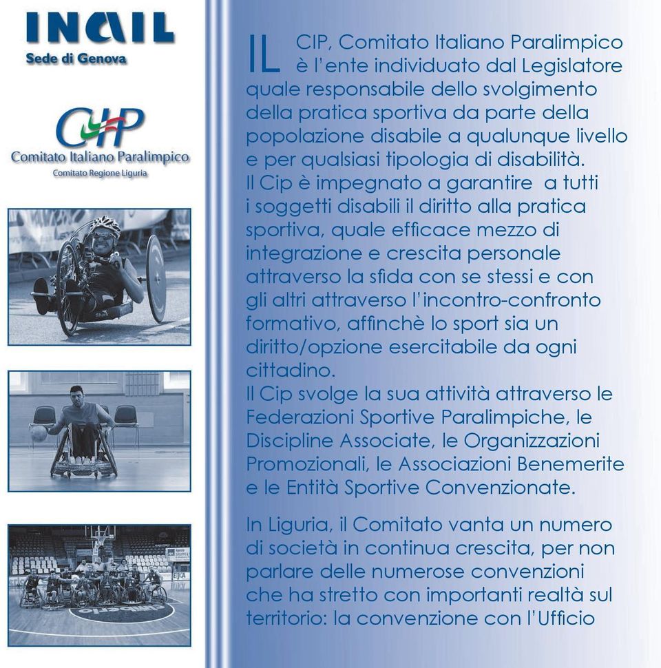 Il Cip è impegnato a garantire a tutti i soggetti disabili il diritto alla pratica sportiva, quale efficace mezzo di integrazione e crescita personale attraverso la sfida con se stessi e con gli