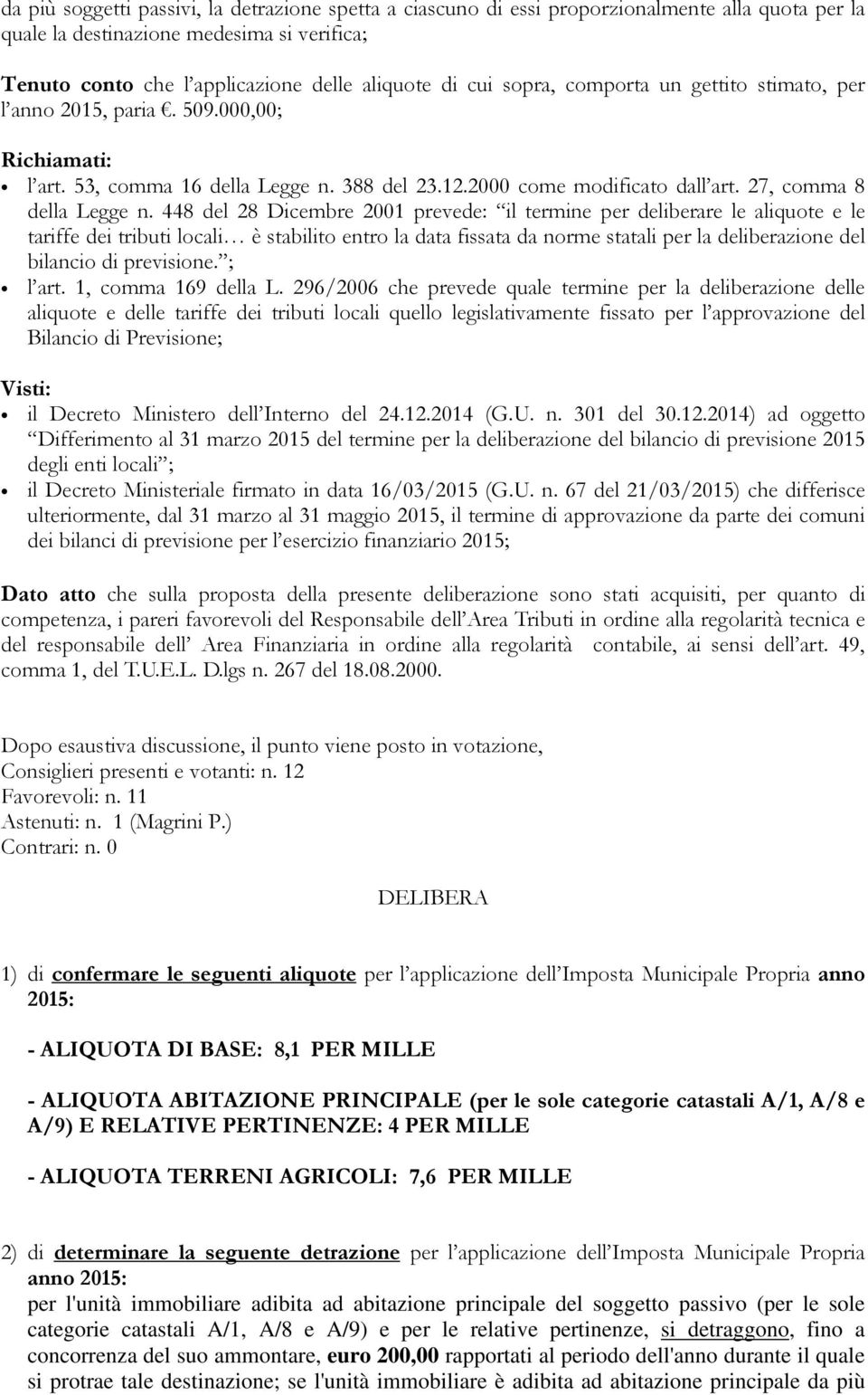 448 del 28 Dicembre 2001 prevede: il termine per deliberare le aliquote e le tariffe dei tributi locali è stabilito entro la data fissata da norme statali per la deliberazione del bilancio di