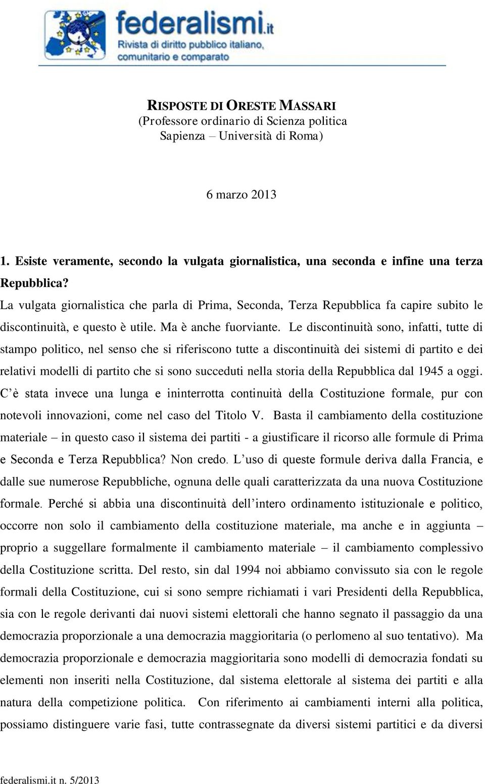 La vulgata giornalistica che parla di Prima, Seconda, Terza Repubblica fa capire subito le discontinuità, e questo è utile. Ma è anche fuorviante.