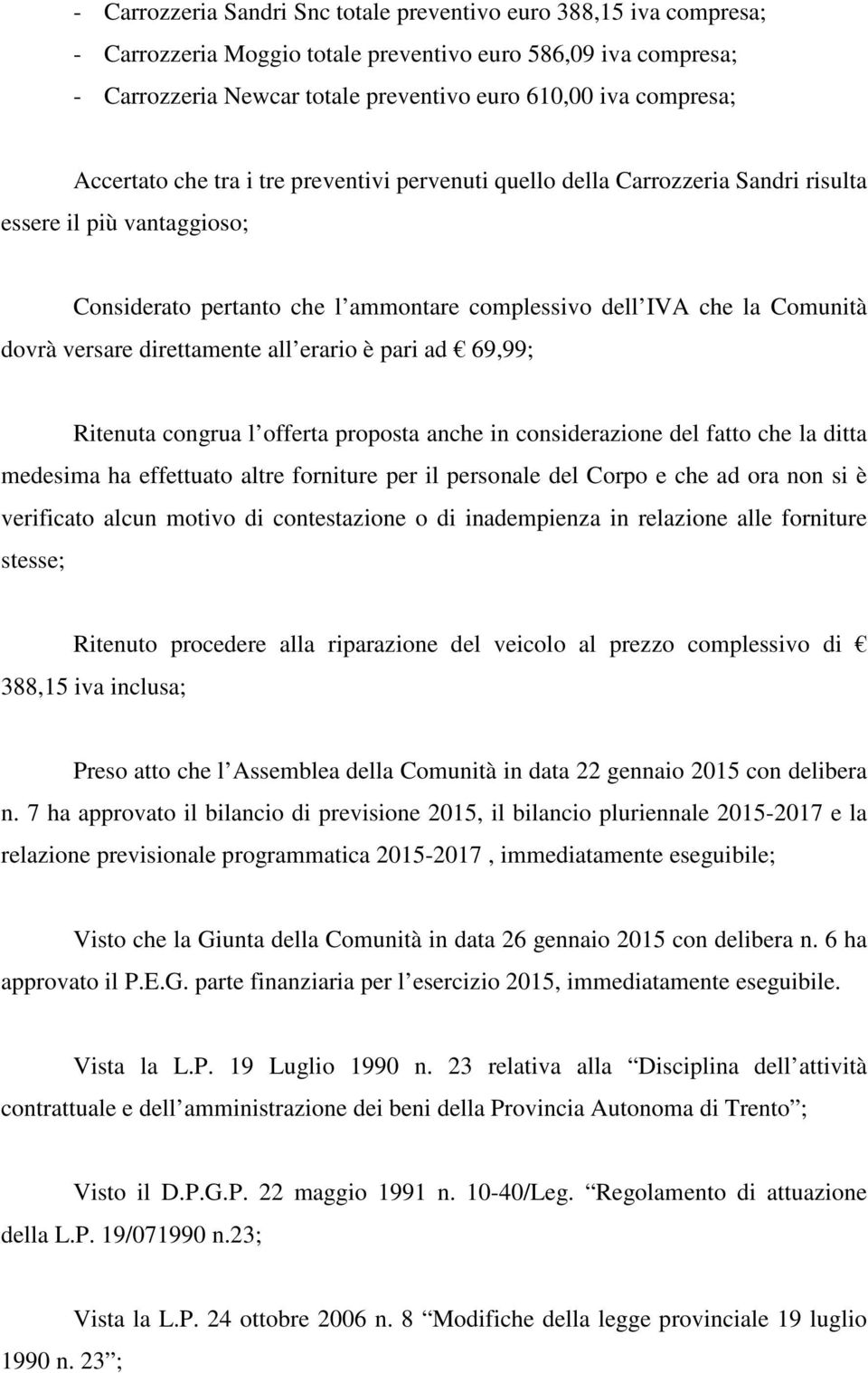 direttamente all erario è pari ad 69,99; Ritenuta congrua l offerta proposta anche in considerazione del fatto che la ditta medesima ha effettuato altre forniture per il personale del Corpo e che ad