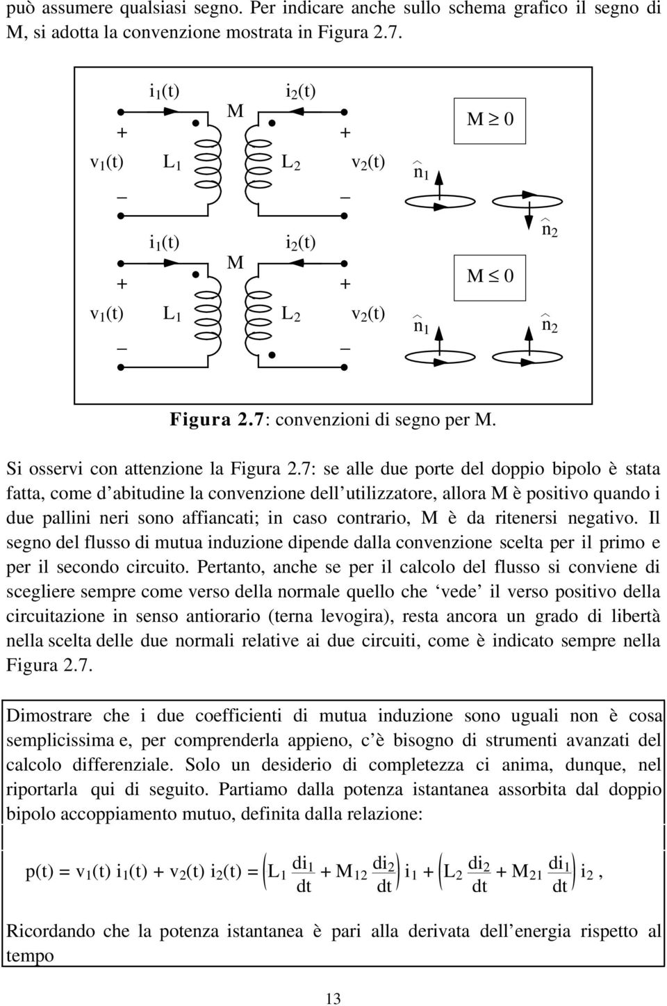 7: se alle due porte del doppio bipolo è stata fatta, come d abitudine la convenzione dell utilizzatore, allora M è positivo quando i due pallini neri sono affiancati; in caso contrario, M è da