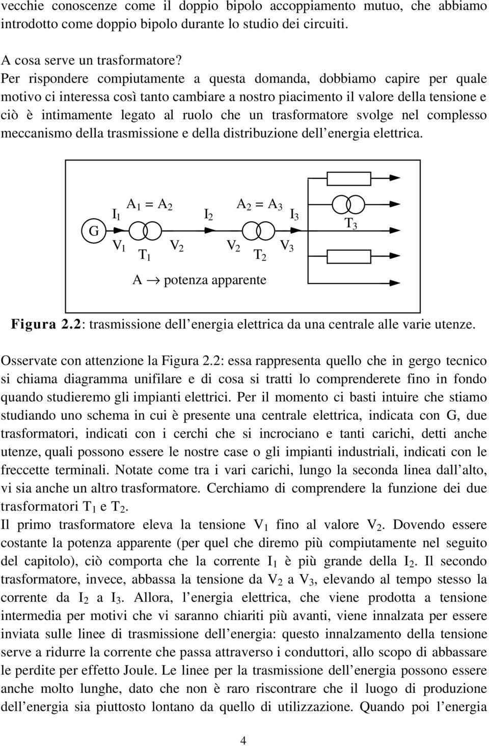 un trasformatore svolge nel complesso meccanismo della trasmissione e della distribuzione dell energia elettrica.