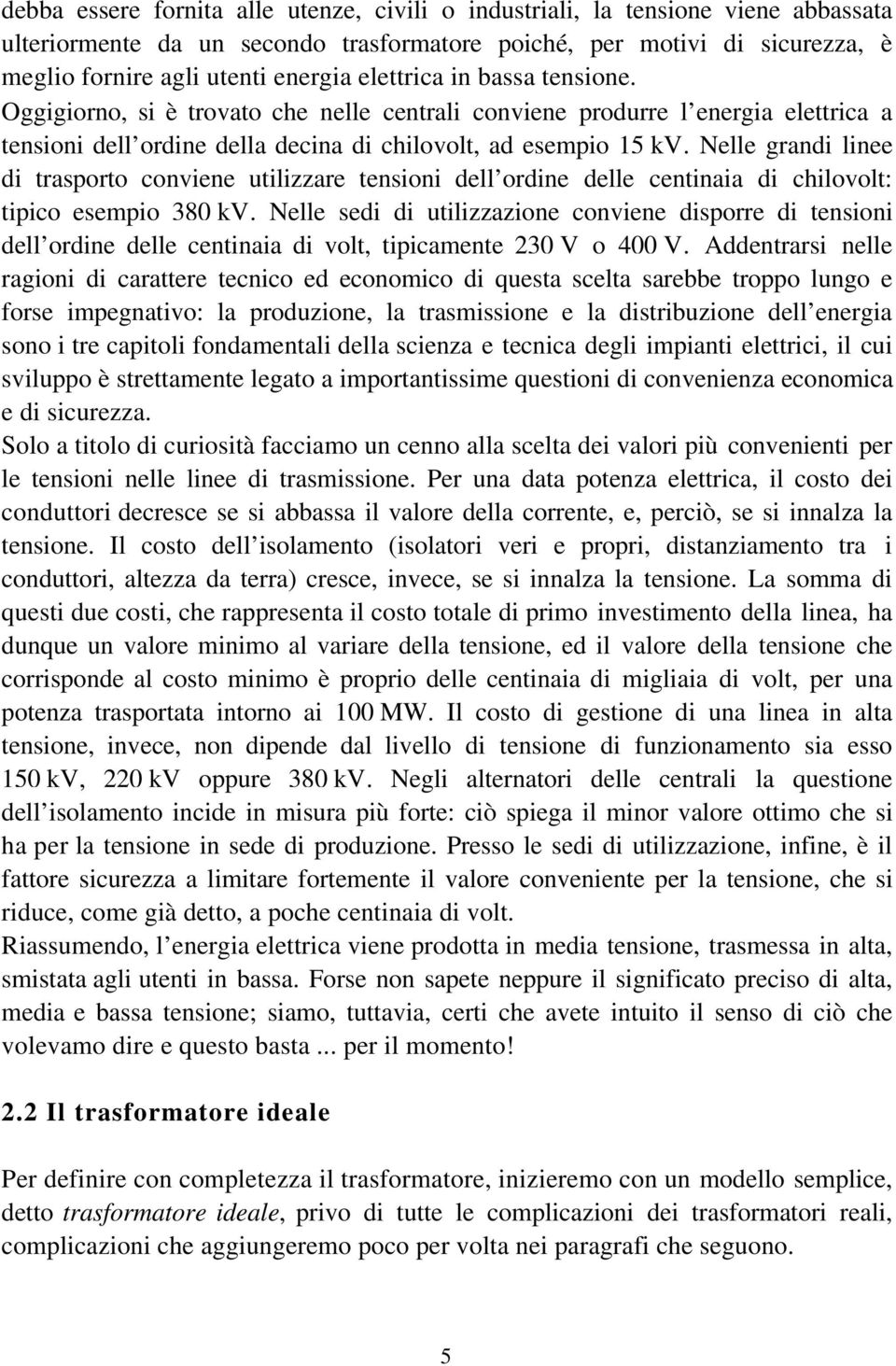 Nelle grandi linee di trasporto conviene utilizzare tensioni dell ordine delle centinaia di chilovolt: tipico esempio 380 kv.