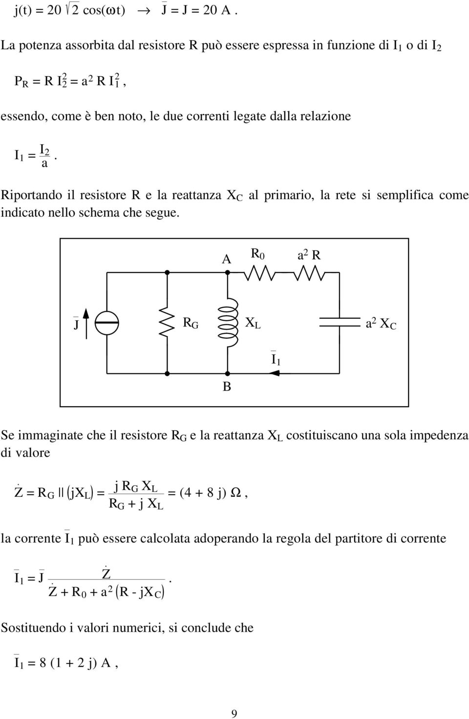 relazione I 1 = I 2 a. Riportando il resistore R e la reattanza X C al primario, la rete si semplifica come indicato nello schema che segue.