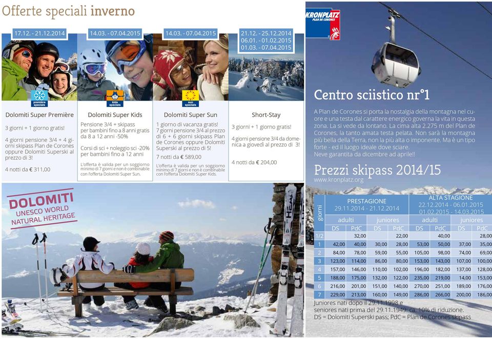 4 notti da 311,00 Dolomiti Super Kids Pensione 3/4 + skipass per bambini fino a 8 anni gratis da 8 a 12 anni -50% Corsi di sci + noleggio sci -20% per bambini fino a 12 anni L offerta è valida per un