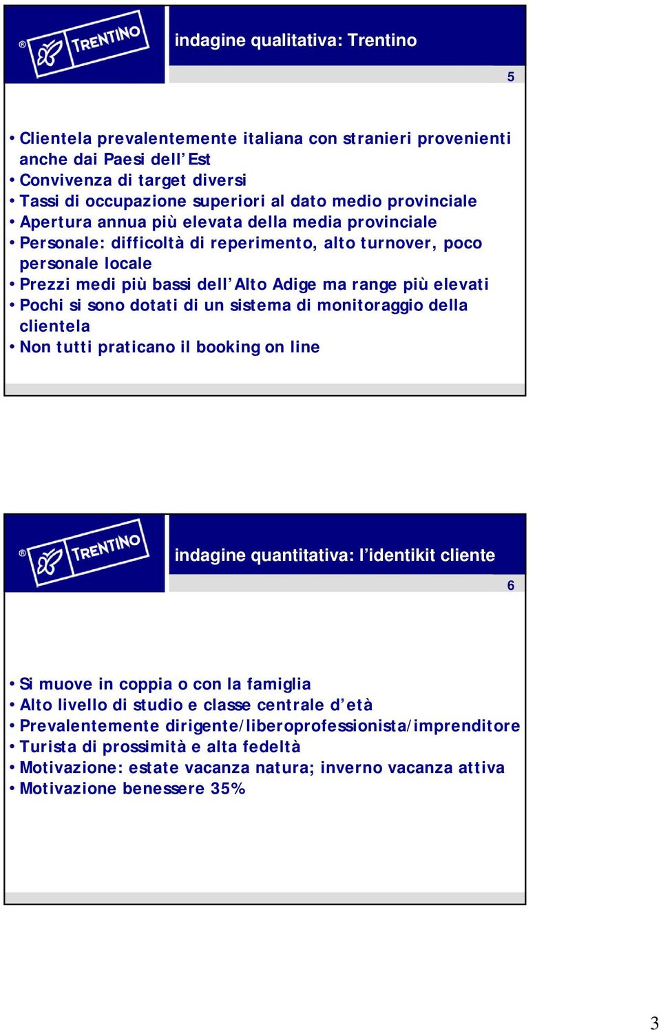 Pochi si sono dotati di un sistema di monitoraggio della clientela Non tutti praticano il booking on line indagine quantitativa: l identikit cliente 6 Si muove in coppia o con la famiglia Alto