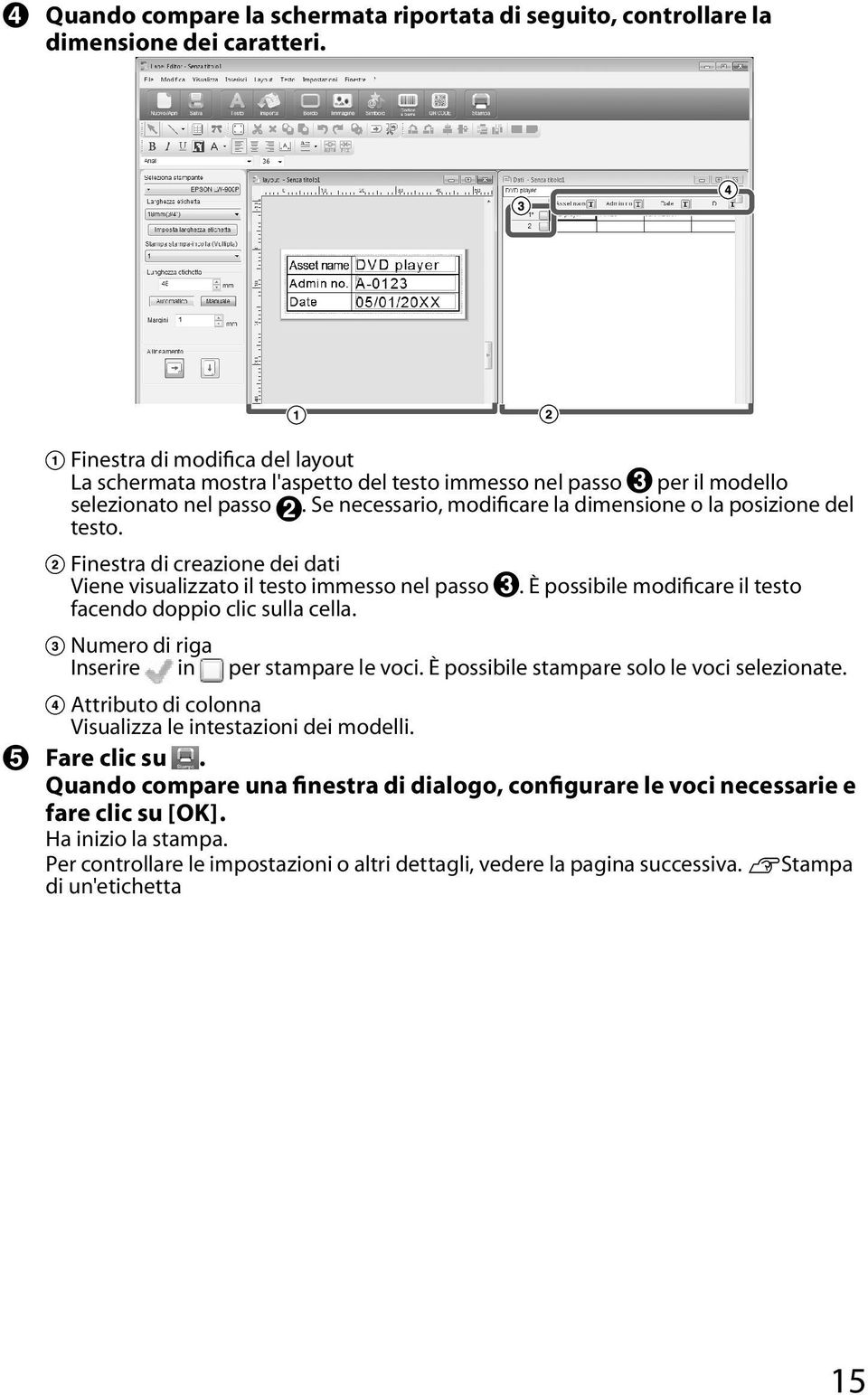 Finestra di creazione dei dati Viene visualizzato il testo immesso nel passo. È possibile modificare il testo facendo doppio clic sulla cella. Numero di riga Inserire in per stampare le voci.