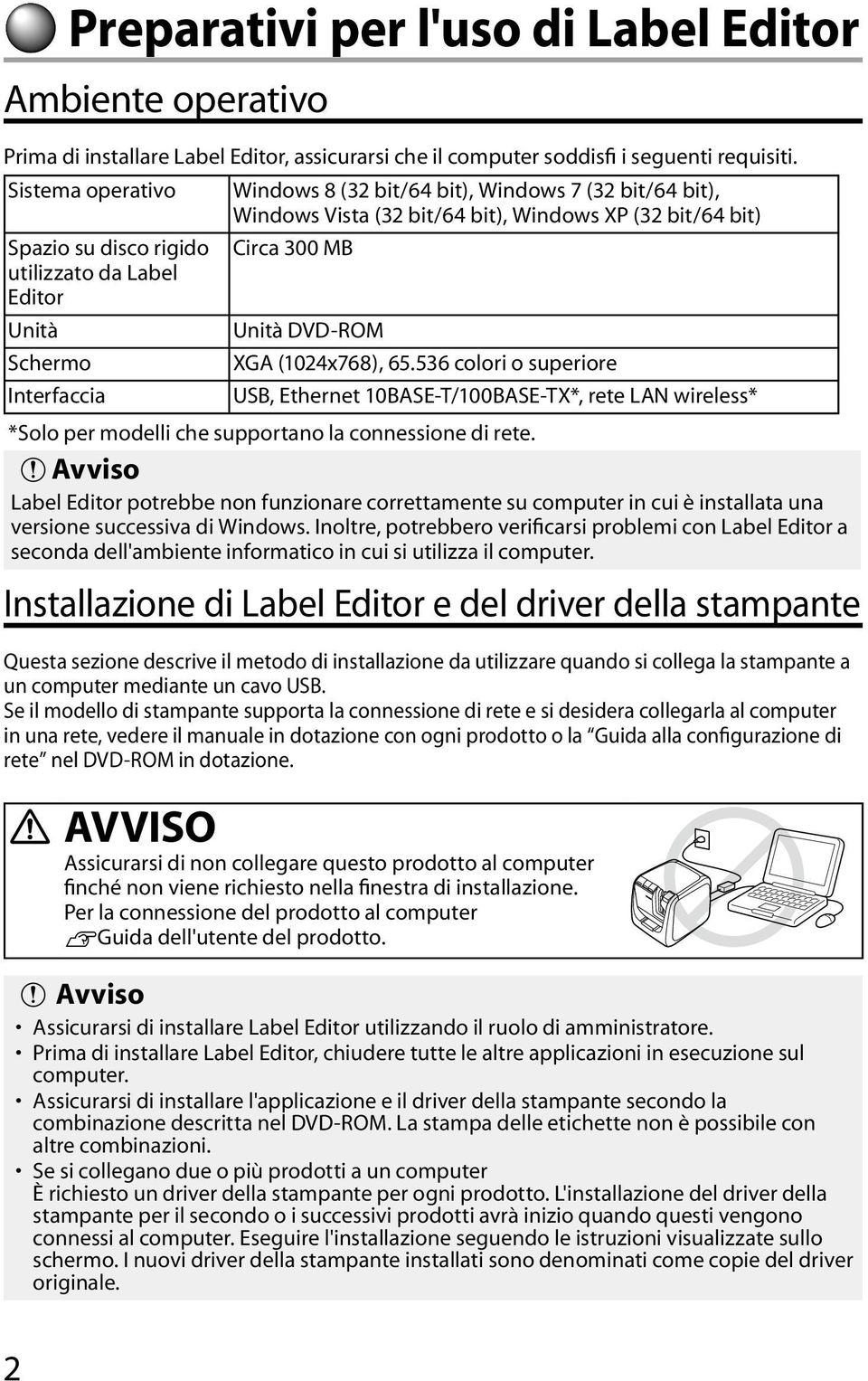 bit/64 bit) Circa 300 MB Unità DVD-ROM XGA (1024x768), 65.536 colori o superiore USB, Ethernet 10BASE-T/100BASE-TX*, rete LAN wireless* *Solo per modelli che supportano la connessione di rete.