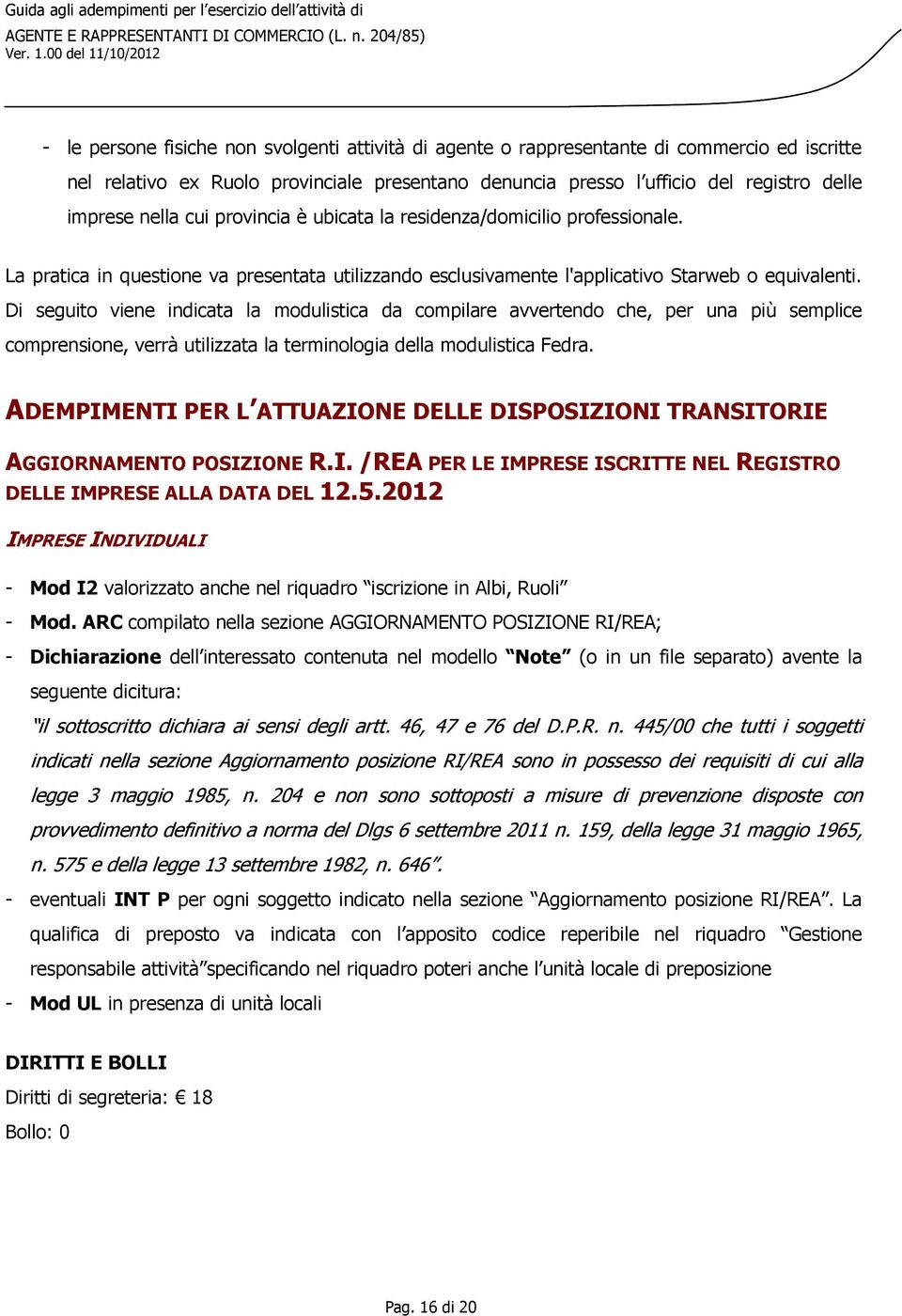 Di seguito viene indicata la modulistica da compilare avvertendo che, per una più semplice comprensione, verrà utilizzata la terminologia della modulistica Fedra.