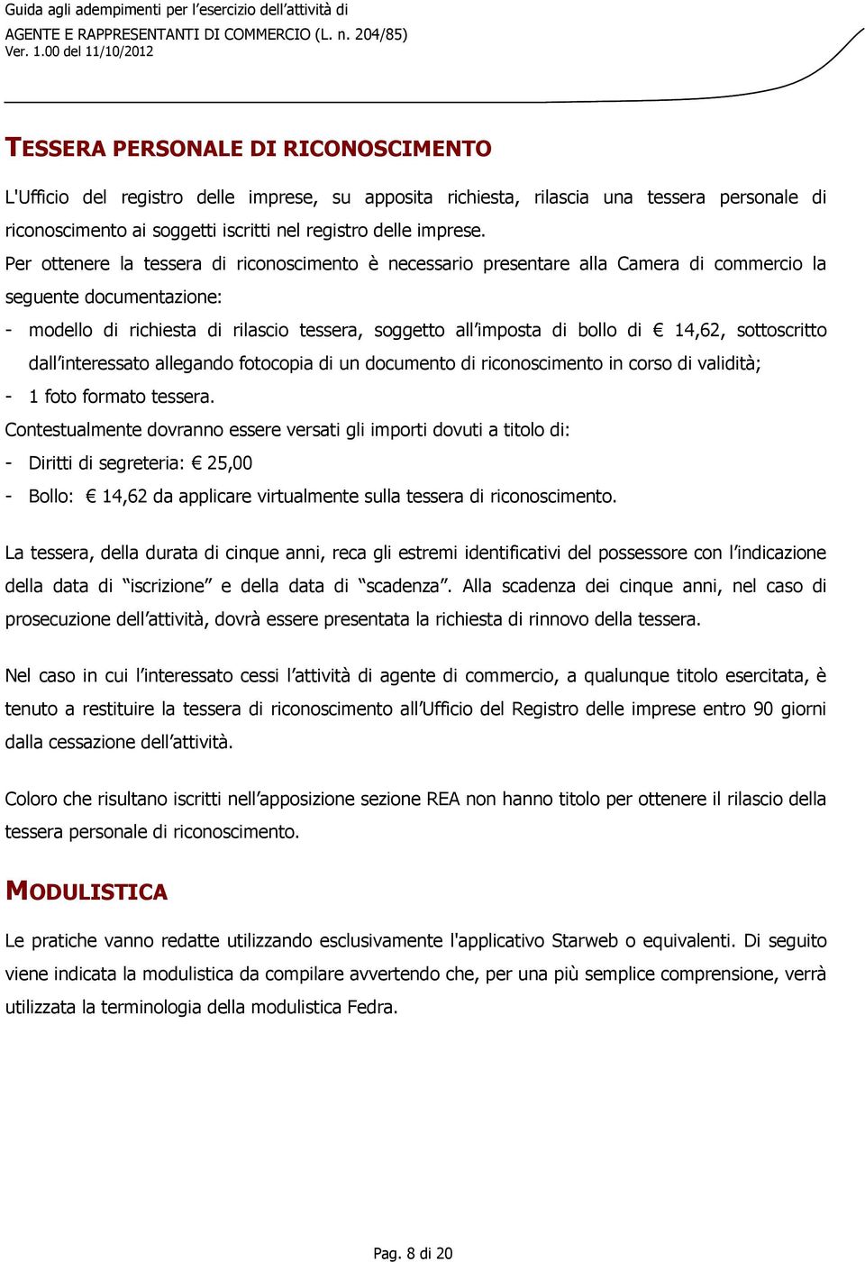 14,62, sottoscritto dall interessato allegando fotocopia di un documento di riconoscimento in corso di validità; - 1 foto formato tessera.