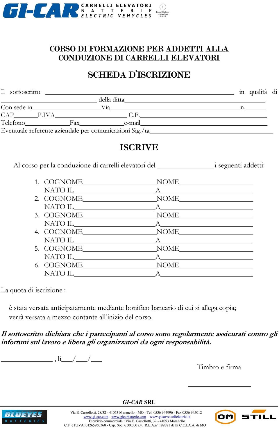 COGNOME NOME è stata versata anticipatamente mediante bonifico bancario di cui si allega copia; verrà versata a mezzo contante all inizio del corso.