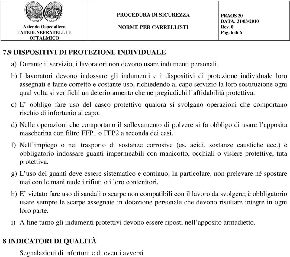 volta si verifichi un deterioramento che ne pregiudichi l affidabilità protettiva.